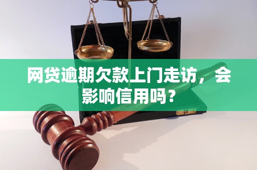 网贷逾期欠款上门走访，会影响信用吗？