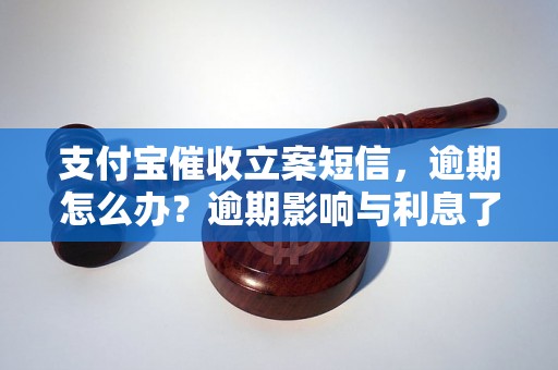 支付宝催收立案短信，逾期怎么办？逾期影响与利息了解！