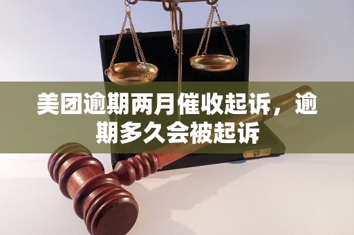 美团逾期两月催收起诉，逾期多久会被起诉