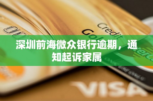 深圳前海微众银行逾期，通知起诉家属
