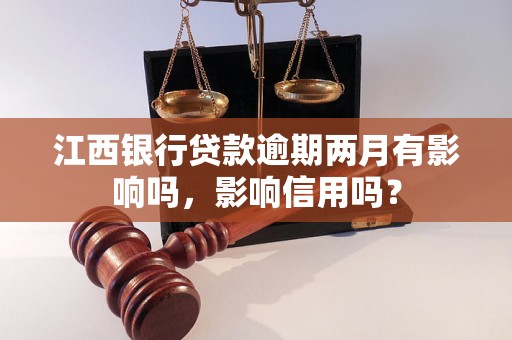 江西银行贷款逾期两月有影响吗，影响信用吗？