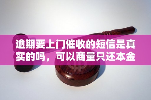 逾期要上门催收的短信是真实的吗，可以商量只还本金吗？