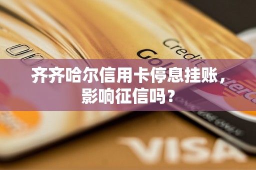 齐齐哈尔信用卡停息挂账，影响征信吗？