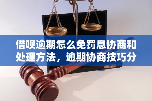 借呗逾期怎么免罚息协商和处理方法，逾期协商技巧分享