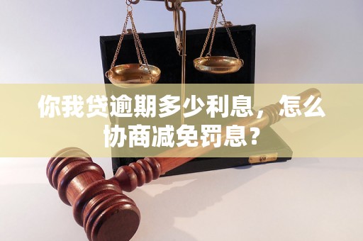 你我贷逾期多少利息，怎么协商减免罚息？