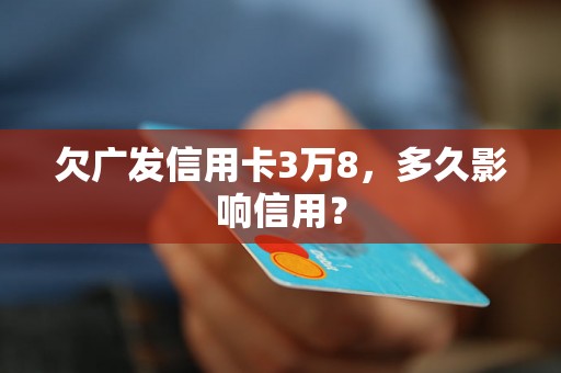 欠广发信用卡3万8，多久影响信用？