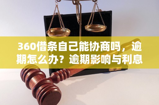 360借条自己能协商吗，逾期怎么办？逾期影响与利息了解！