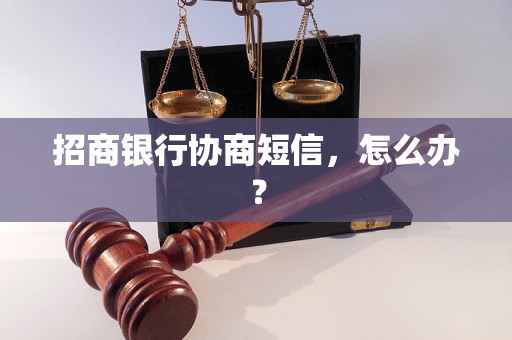 招商银行协商短信，怎么办？