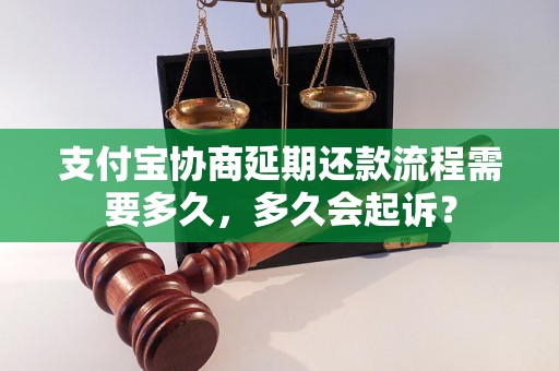 支付宝协商延期还款流程需要多久，多久会起诉？