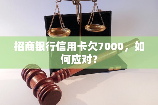 招商银行信用卡欠7000，如何应对？