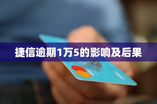 捷信逾期1万5的影响及后果