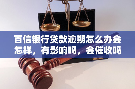 百信银行贷款逾期怎么办会怎样，有影响吗，会催收吗？