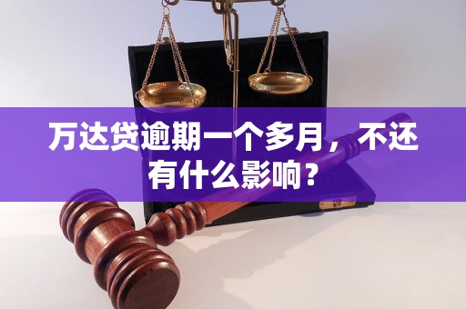 万达贷逾期一个多月，不还有什么影响？