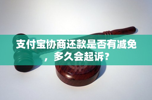 支付宝协商还款是否有减免，多久会起诉？