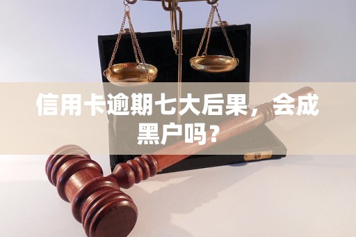 信用卡逾期七大后果，会成黑户吗？