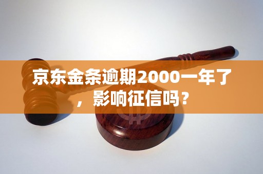 京东金条逾期2000一年了，影响征信吗？