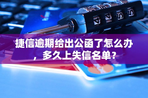 捷信逾期给出公函了怎么办，多久上失信名单？