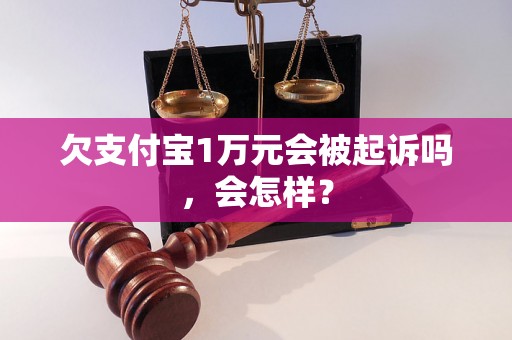 欠支付宝1万元会被起诉吗，会怎样？