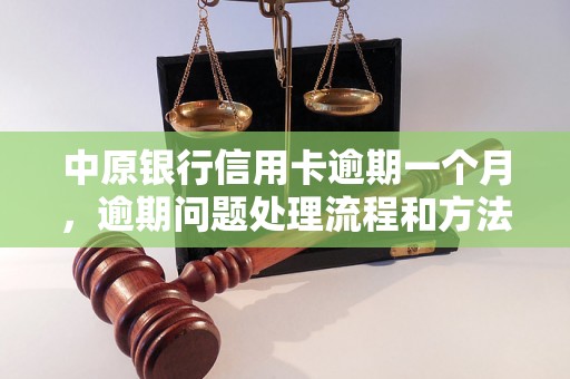 中原银行信用卡逾期一个月，逾期问题处理流程和方法