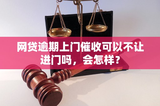 网贷逾期上门催收可以不让进门吗，会怎样？