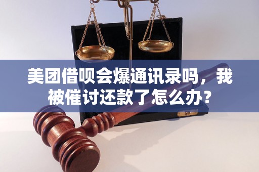 美团借呗会爆通讯录吗，我被催讨还款了怎么办？