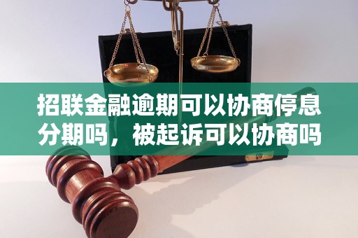 招联金融逾期可以协商停息分期吗，被起诉可以协商吗？