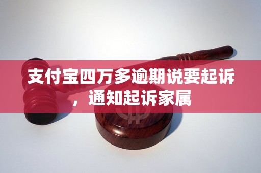 支付宝四万多逾期说要起诉，通知起诉家属