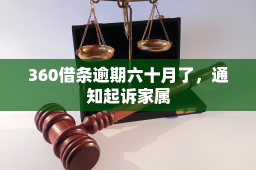 360借条逾期六十月了，通知起诉家属