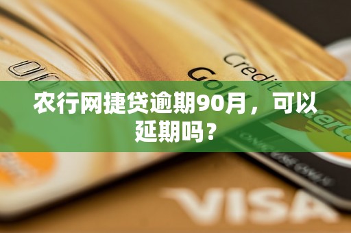 农行网捷贷逾期90月，可以延期吗？