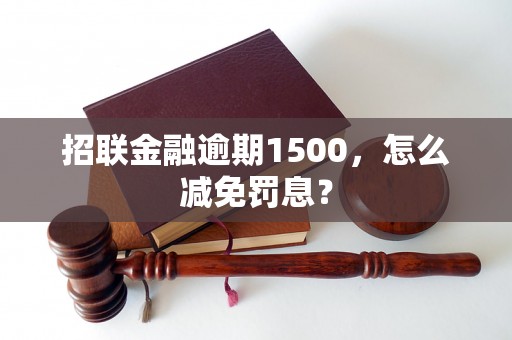 招联金融逾期1500，怎么减免罚息？