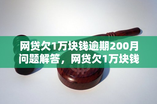 网贷欠1万块钱逾期200月问题解答，网贷欠1万块钱逾期200月如何处理