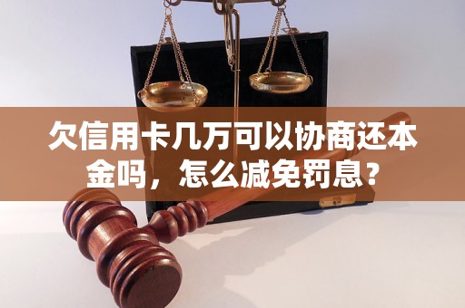 欠信用卡几万可以协商还本金吗，怎么减免罚息？