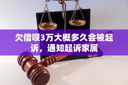 欠借呗3万大概多久会被起诉，通知起诉家属