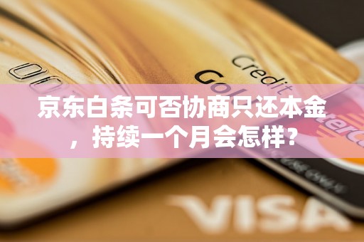 京东白条可否协商只还本金，持续一个月会怎样？