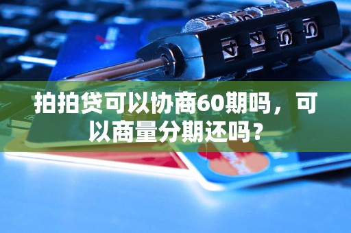 拍拍贷可以协商60期吗，可以商量分期还吗？