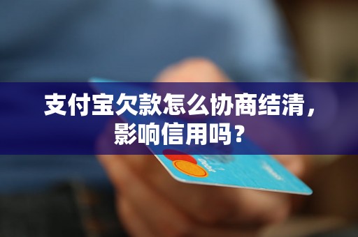 支付宝欠款怎么协商结清，影响信用吗？