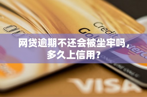 网贷逾期不还会被坐牢吗，多久上信用？