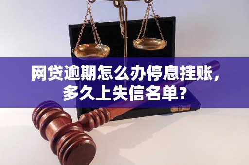 网贷逾期怎么办停息挂账，多久上失信名单？