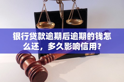 银行贷款逾期后逾期的钱怎么还，多久影响信用？