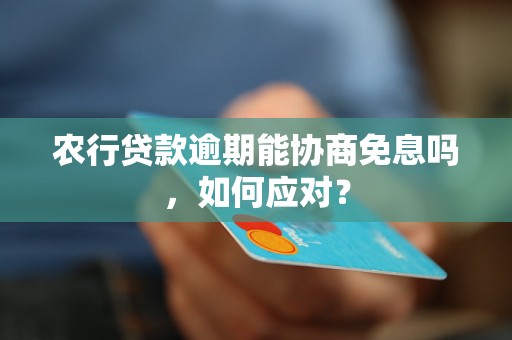 农行贷款逾期能协商免息吗，如何应对？