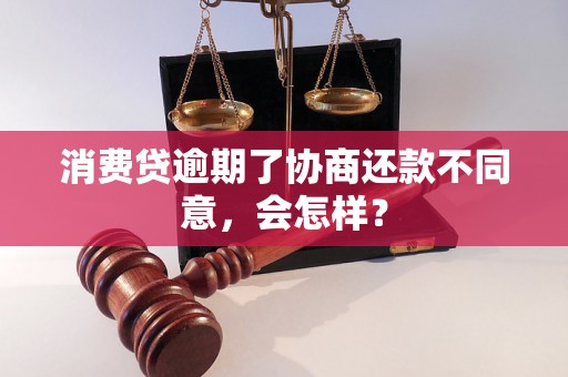 消费贷逾期了协商还款不同意，会怎样？