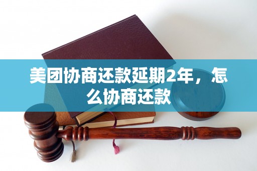 美团协商还款延期2年，怎么协商还款