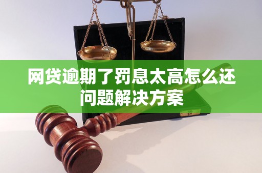 网贷逾期了罚息太高怎么还问题解决方案