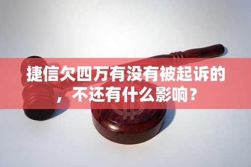 捷信欠四万有没有被起诉的，不还有什么影响？