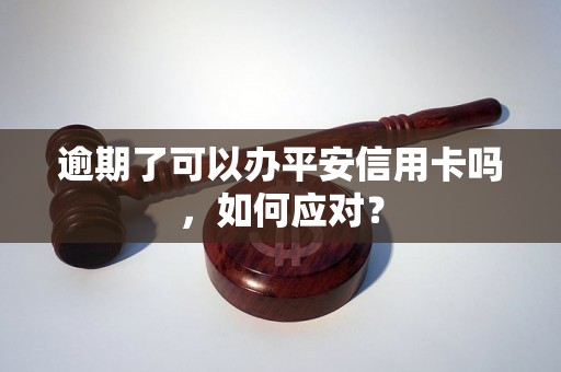 逾期了可以办平安信用卡吗，如何应对？