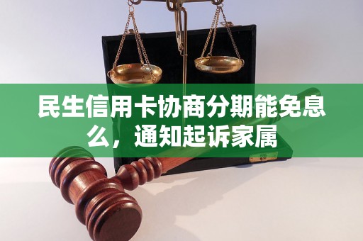 民生信用卡协商分期能免息么，通知起诉家属