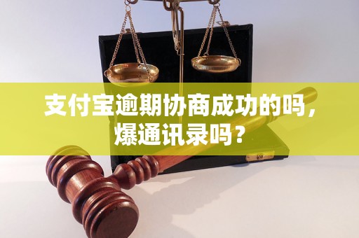 支付宝逾期协商成功的吗，爆通讯录吗？