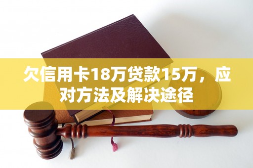 欠信用卡18万贷款15万，应对方法及解决途径