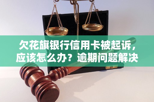 欠花旗银行信用卡被起诉，应该怎么办？逾期问题解决办法