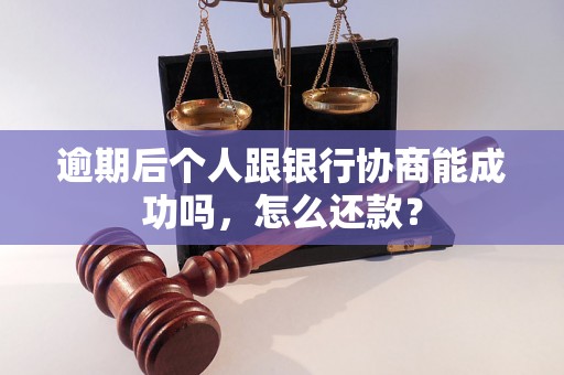 逾期后个人跟银行协商能成功吗，怎么还款？